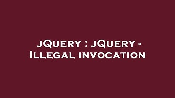 jQuery : jQuery - Illegal invocation