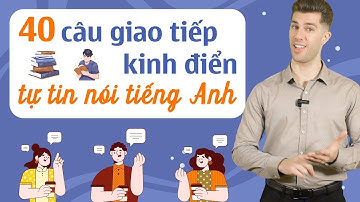 40 câu tiếng Anh giao tiếp kinh điển để tự tin nói chuyện với người nước ngoài: Học tiếng Anh Online