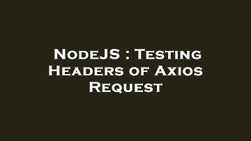 NodeJS : Testing Headers of Axios Request