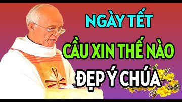 NGÀY TẾT NÊN CẦU NGUYỆN THẾ NÀO ĐẸP LÒNG CHÚA . CHA PHẠM QUANG HỒNG GIẢNG MỚI NHẤT