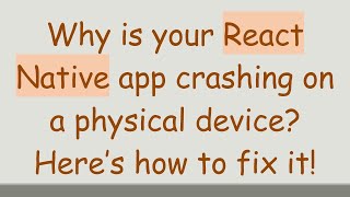 Why is your React Native app crashing on a physical device? Here’s how to fix it!