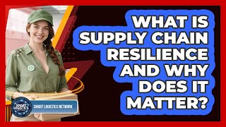 What Is Supply Chain Resilience And Why Does It Matter? - Smart Logistics Network