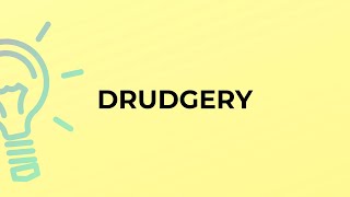 What is the meaning of the word DRUDGERY