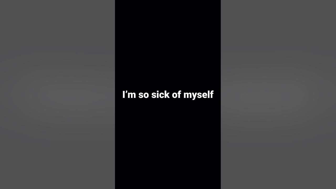 I’m so sick of myself - YouTube