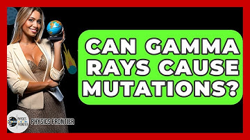 Can Gamma Rays Cause Mutations? - Physics Frontier