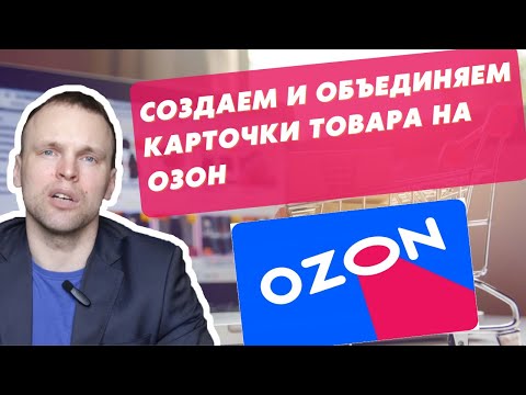 Как создать карточки товара на Озон? Создаем и объединяем карточки товара. Ozon Seller. Маркетплейс.