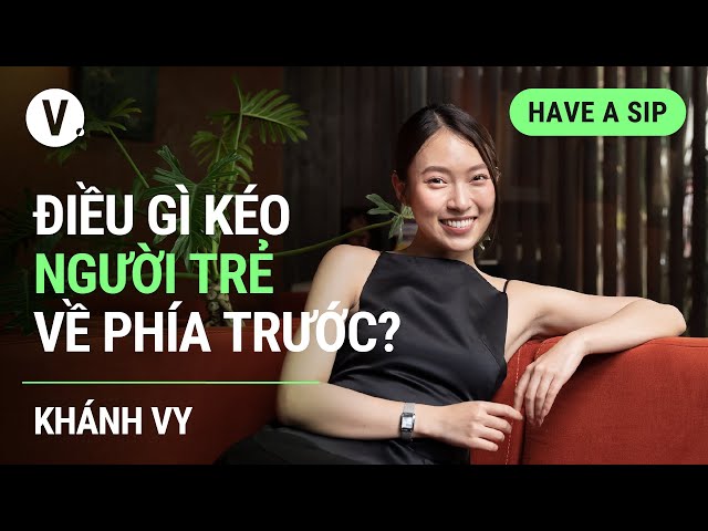 Điều gì kéo người trẻ về phía trước? - Khánh Vy | #HaveASip 118 class=