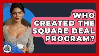 Who Created The Square Deal Program? - Making Politics Simple