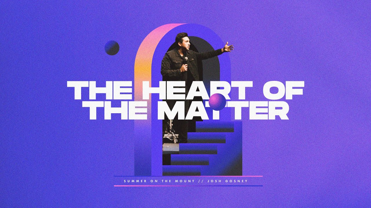 The Heart of the Matter | Pastor Josh Gosney