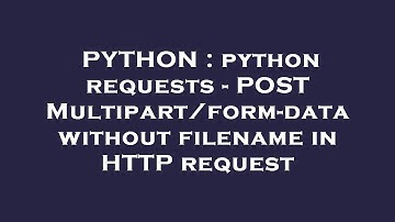 PYTHON : python requests - POST Multipart/form-data without filename in HTTP request