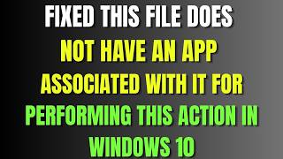 FIXED This File Does Not Have An App Associated With It For Performing This Action In Windows 10