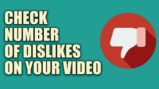 How To Check The Number Of Dislikes On Your Youtube Videos
