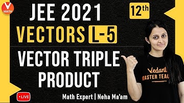 Vectors L-5 | Vector Triple Product | Class 12 | JEE Main Maths | JEE Main 2021 | Vedantu Math