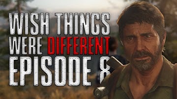 Wish things were different | The Last of Us Part II Episode 8