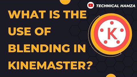 What is The Use Of Blending feature in Kinemaster | Technical Hamza