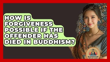 How Is Forgiveness Possible If The Offender Has Died In Buddhism? - Buddhism Reflections