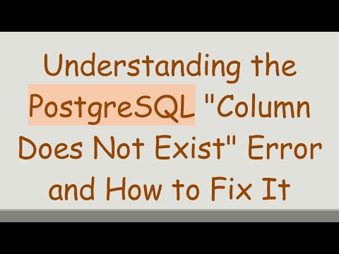 Understanding the PostgreSQL "Column Does Not Exist" Error and How to Fix It