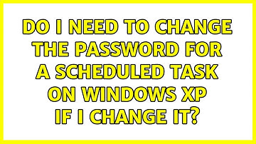 Do I need to change the password for a scheduled task on Windows XP if I change it? (2 Solutions!!)