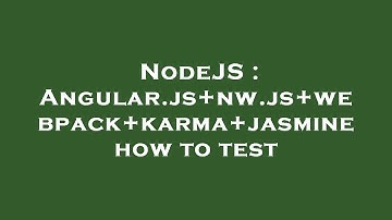 NodeJS : Angular.js+nw.js+webpack+karma+jasmine how to test