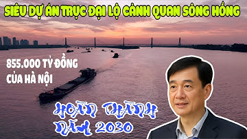 Siêu dự án trục đại lộ cảnh quan sông Hồng 855.000 tỷ đồng của Hà Nội hoàn thành năm 2030