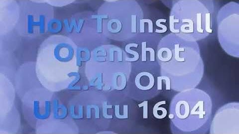 How to install OpenShot 2.4.0 on Ubuntu 16.04