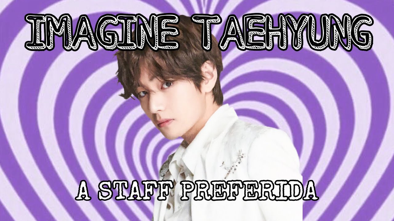 IMAGINE TAEHYUNG • A STAFF PREFERIDA