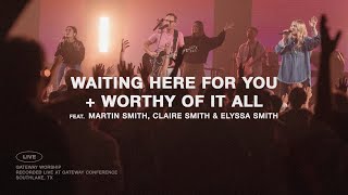Video thumbnail of "Waiting Here For You + Worthy Of It All | Martin Smith, Claire Smith, Elyssa Smith | Gateway Worship"