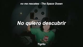 The Space Ocean - No me rescates (letra) (Lyrics)