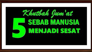 KHUTBAH JUMAT LIMA SEBAB MANUSIA MENJADI SESAT