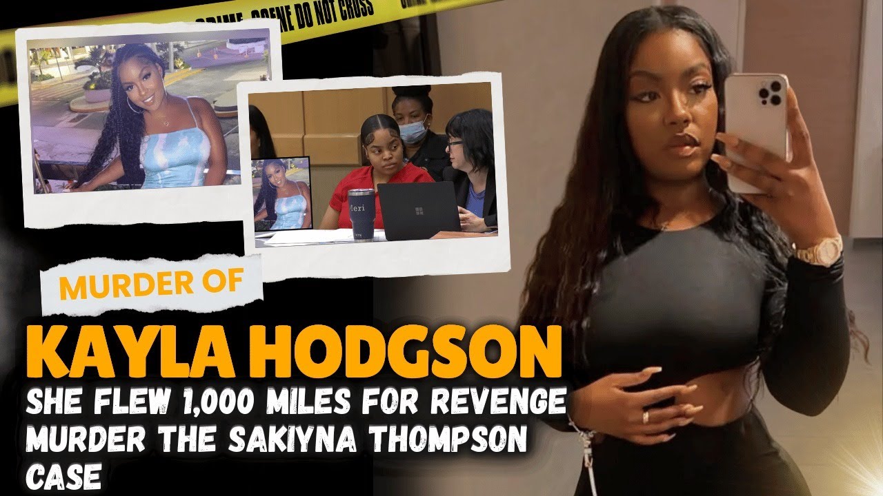 MURDER OF KAYLA HODGSON: SHE FLEW 1,000 MILES FOR REVENGE THE SAKIYNA THOMPSON WITH BODYCAM FOOTAGE