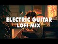 Electric guitar lofi mix  chill beats to relax  study  work