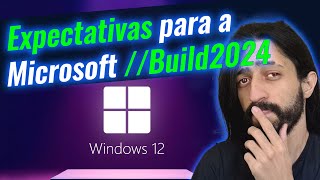 A //Build2024 ta chegando! O que esperar do Windows no evento?