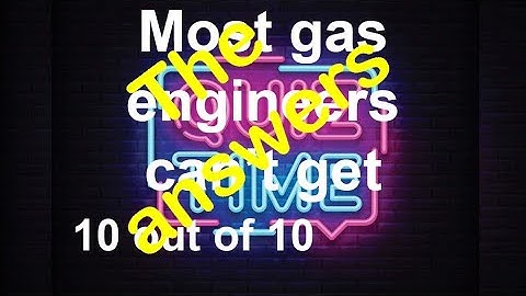 The answers to TEN GAS QUESTIONS MOST GAS ENGINEERS DON
