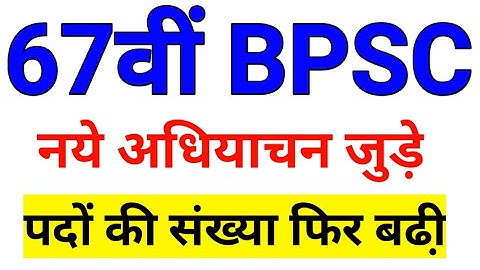67वीं BPSC फिर पदों की संख्या बढी़ । 67th bpsc post । नये अधियाचन जुडे़ ।