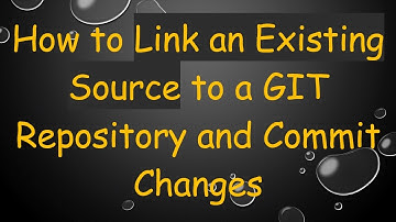 How to Link an Existing Source to a GIT Repository and Commit Changes