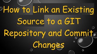 How To Link An Existing Source To A Git Repository And Commit Changes