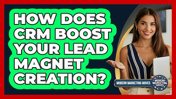How Does CRM Boost Your Lead Magnet Creation? - Modern Marketing Moves
