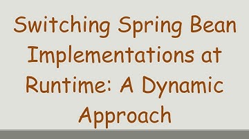 Switching Spring Bean Implementations at Runtime: A Dynamic Approach