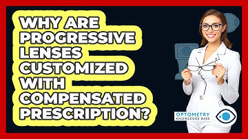 Why Are Progressive Lenses Customized With Compensated Prescription? - Optometry Knowledge Base