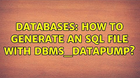 Databases: How to generate an SQL file with DBMS_DATAPUMP?