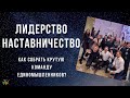 Лидерство. Наставничество. Как собрать крутую команду единомышленников?