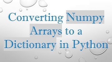 Converting Numpy Arrays to a Dictionary in Python
