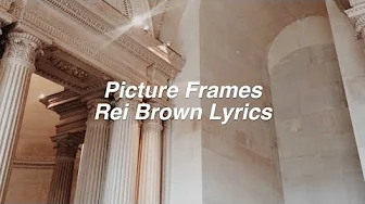 Picture Frames || rei brown Lyrics Picture Frames || rei brown Lyrics