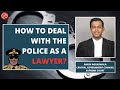 How to deal with police as a lawyer? | Amish Aggarwala