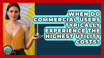 When Do Commercial Users Typically Experience the Highest Utility Costs? - Your Utilities Hub