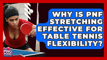 Why Is PNF Stretching Effective For Table Tennis Flexibility? - Ping Pong Prodigy