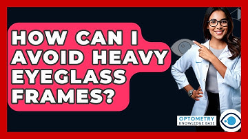 How Can I Avoid Heavy Eyeglass Frames? - Optometry Knowledge Base