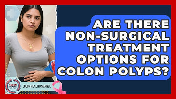 Are There Non-Surgical Treatment Options for Colon Polyps? | Colon Health Channel