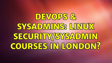 DevOps & SysAdmins: Linux Security/Sysadmin Courses in London? (3 Solutions!!)