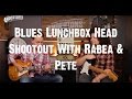 Blues Lunchbox Head Shootout With Rabea & Pete